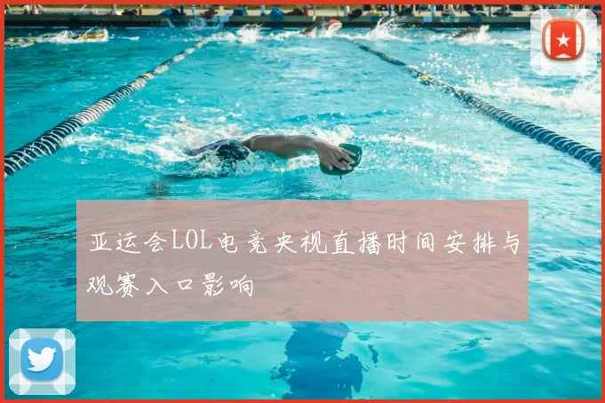 亚运会LOL电竞央视直播时间安排与观赛入口影响