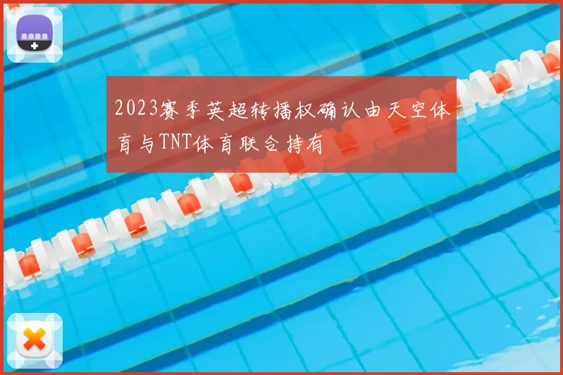 2023赛季英超转播权确认由天空体育与TNT体育联合持有