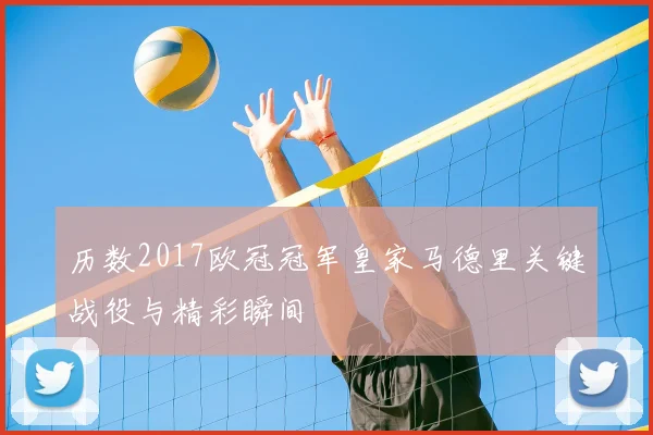 历数2017欧冠冠军皇家马德里关键战役与精彩瞬间