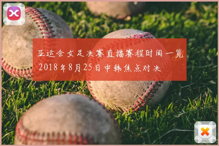 亚运会女足决赛直播赛程时间一览 2018年8月25日中韩焦点对决