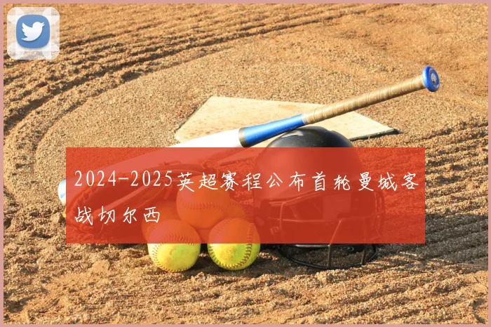 2024-2025英超赛程公布首轮曼城客战切尔西